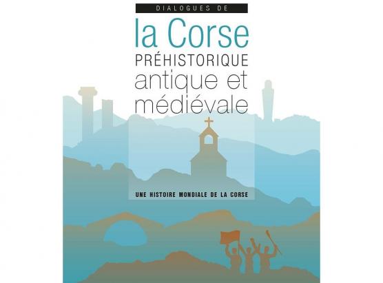 Dialogues de la Corse préhistorique antique et médiévale. Une histoire mondiale de la Corse